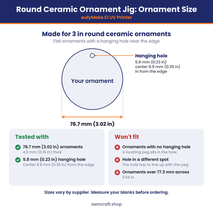 Ornament size chart for the Samcraft round ceramic ornament jig for the eufyMake E1: tested with 76.7 mm (3.02 in) round ceramic ornaments, 4.0 mm thick, with a 5.8 mm hanging hole centered 8.9 mm from the edge. Ornaments with no hanging hole, a hole in a different spot, or over 77.3 mm across won't fit.